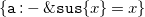 left brace monospace a monospace colon monospace minus monospace ampersand monospace s monospace u monospace s StartSet x EndSet equals x right brace