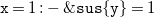 monospace x equals 1 monospace colon monospace minus monospace ampersand monospace s monospace u monospace s StartSet monospace y EndSet equals 1