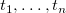 t 1 comma ellipsis comma t Subscript n Baseline