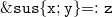 monospace ampersand monospace s monospace u monospace s left brace monospace x monospace semicolon monospace y right brace monospace equals colon monospace monospace z