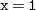 monospace x monospace equals monospace 1