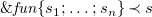monospace ampersand f u n left brace s 1 semicolon ellipsis semicolon s Subscript n Baseline right brace precedes s