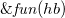 monospace ampersand f u n left parenthesis h b right parenthesis