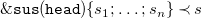monospace ampersand monospace s monospace u monospace s left parenthesis monospace h monospace e monospace a monospace d right parenthesis left brace s 1 semicolon ellipsis semicolon s Subscript n Baseline right brace precedes s