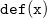 monospace d monospace e monospace f monospace left parenthesis monospace x monospace right parenthesis