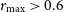 r Subscript max Baseline greater than 0.6