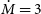 ModifyingAbove upper M With dot equals 3
