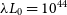 lamda upper L 0 equals 10 Superscript 44