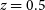 z equals 0.5
