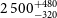 2 500 Subscript negative 320 Superscript plus 480