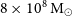 8 times 10 Superscript 8 Baseline normal upper M Subscript circled dot
