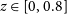 z element of left bracket 0 comma 0.8 right bracket