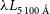 lamda upper L Subscript 5 100 modifying above upper A with ring
