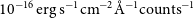 10 Superscript negative 16 Baseline erg s Superscript negative 1 Baseline cm Superscript negative 2 Baseline modifying above upper A with ring Superscript negative 1 Baseline counts Superscript negative 1