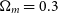 normal upper Omega Subscript m Baseline equals 0.3
