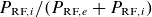 upper P Subscript RF comma i Baseline divided by left parenthesis upper P Subscript RF comma e Baseline plus upper P Subscript RF comma i Baseline right parenthesis