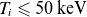 upper T Subscript i Baseline less than or slanted equals 50 normal k normal e normal upper V