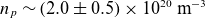 n Subscript p Baseline tilde left parenthesis 2.0 plus or minus 0.5 right parenthesis times 10 Superscript 20 Baseline m Superscript negative 3