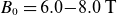 upper B 0 equals 6.0 minus 8.0 normal upper T