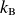 k Subscript normal upper B