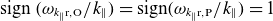 normal s normal i normal g normal n left parenthesis omega Subscript k Sub Subscript parallel to Subscript normal r comma normal upper O Baseline divided by k Subscript parallel to Baseline right parenthesis equals normal s normal i normal g normal n left parenthesis omega Subscript k Sub Subscript parallel to Subscript normal r comma normal upper P Baseline divided by k Subscript parallel to Baseline right parenthesis equals 1
