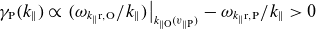 gamma Subscript normal upper P Baseline left parenthesis k Subscript parallel to Baseline right parenthesis proportional to left parenthesis omega Subscript k Sub Subscript parallel to Subscript normal r comma normal upper O Baseline divided by k Subscript parallel to Baseline right parenthesis vertical bar Subscript k Sub Subscript parallel to normal upper O Subscript left parenthesis v Sub Subscript parallel to normal upper P Subscript right parenthesis Baseline minus omega Subscript k Sub Subscript parallel to Subscript normal r comma normal upper P Baseline divided by k Subscript parallel to Baseline greater than 0