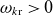 omega Subscript k normal r Baseline greater than 0