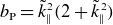 b Subscript normal upper P Baseline equals k overtilde Subscript parallel to Superscript 2 Baseline left parenthesis 2 plus k overtilde Subscript parallel to Superscript 2 Baseline right parenthesis