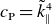 c Subscript normal upper P Baseline equals k overtilde Subscript parallel to Superscript 4