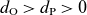 d Subscript normal upper O Baseline greater than d Subscript normal upper P Baseline greater than 0