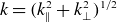k equals left parenthesis k Subscript parallel to Superscript 2 Baseline plus k Subscript up tack Superscript 2 Baseline right parenthesis Superscript 1 divided by 2