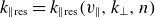 k Subscript parallel to normal r normal e normal s Baseline equals k Subscript parallel to normal r normal e normal s Baseline left parenthesis v Subscript parallel to Baseline comma k Subscript up tack Baseline comma n right parenthesis