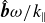 ModifyingAbove bold italic b With caret omega divided by k Subscript parallel to
