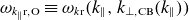 omega Subscript k Sub Subscript parallel to Subscript normal r comma normal upper O Baseline identical to omega Subscript k normal r Baseline left parenthesis k Subscript parallel to Baseline comma k Subscript up tack comma normal upper C normal upper B Baseline left parenthesis k Subscript parallel to Baseline right parenthesis right parenthesis