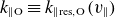 k Subscript parallel to normal upper O Baseline identical to k Subscript parallel to normal r normal e normal s comma normal upper O Baseline left parenthesis v Subscript parallel to Baseline right parenthesis