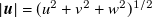 StartAbsoluteValue bold italic u EndAbsoluteValue equals left parenthesis u squared plus v squared plus w squared right parenthesis Superscript 1 divided by 2
