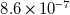 8.6 times 10 Superscript negative 7