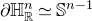 partial differential double struck upper H Subscript double struck upper R Superscript n Baseline asymptotically equals double struck upper S Superscript n minus 1