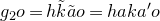 g 2 o equals h k overtilde a overtilde o equals h a k a prime o
