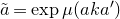 a overtilde equals exp mu left parenthesis a k a Superscript prime Baseline right parenthesis