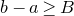 b minus a greater than or equals upper B