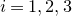 i equals 1 comma 2 comma 3