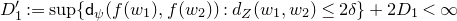 upper D prime 1 colon equals sup left brace sans serif d Subscript psi Baseline left parenthesis f left parenthesis w 1 right parenthesis comma f left parenthesis w 2 right parenthesis right parenthesis colon d Subscript upper Z Baseline left parenthesis w 1 comma w 2 right parenthesis less than or equals 2 delta right brace plus 2 upper D 1 less than normal infinity