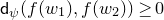 sans serif d Subscript psi Baseline left parenthesis f left parenthesis w 1 right parenthesis comma f left parenthesis w 2 right parenthesis right parenthesis greater than or equals 0