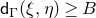 sans serif d Subscript normal upper Gamma Baseline left parenthesis xi comma eta right parenthesis greater than or equals upper B