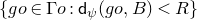 StartSet g o element of normal upper Gamma o colon sans serif d Subscript psi Baseline left parenthesis g o comma upper B right parenthesis less than upper R EndSet
