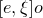 left bracket e comma xi right bracket o