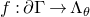 f colon partial differential normal upper Gamma right arrow normal upper Lamda Subscript theta Baseline