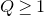 upper Q greater than or equals 1