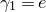 gamma 1 equals e